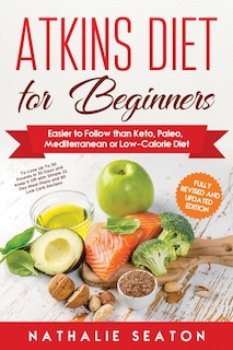 Atkins Diet for Beginners: Easier to Follow than Keto, Paleo, Mediterranean or Low-Calorie Diet to Lose Up To 30 Pounds In 30 Days and Keep It Off with Simple 21 Day Meal Plans and 80 Low Carb Recipes