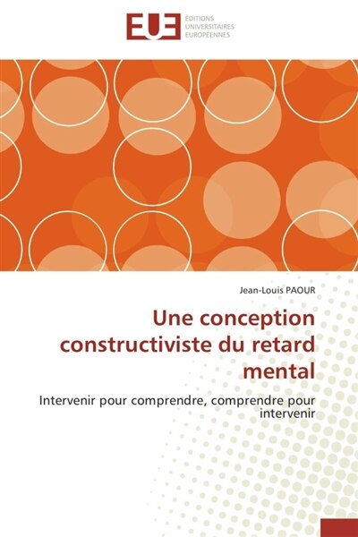 Une conception constructiviste du retard mental: Intervenir pour comprendre, comprendre pour intervenir
