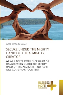 Front cover_Secure Under the Mighty Hand of the Almighty Creator