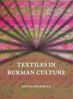 Textiles In Burman Culture by Sylvia Fraser-Lu