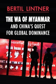Front cover_The Wa of Myanmar and China's Quest for Global Dominance