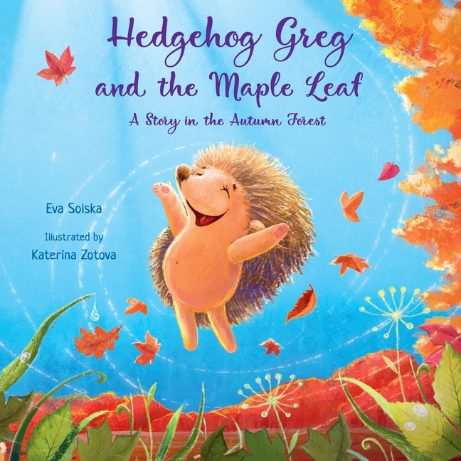 Hedgehog Greg And The Maple Leaf: A Story In The Autumn Forest