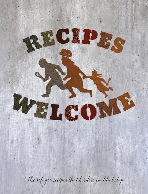 Recipes Welcome: The refugee recipes that borders couldn't stop.