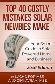 Top 40 Costly Mistakes Solar Newbies Make: Your Smart Guide to Solar Powered Home and Business