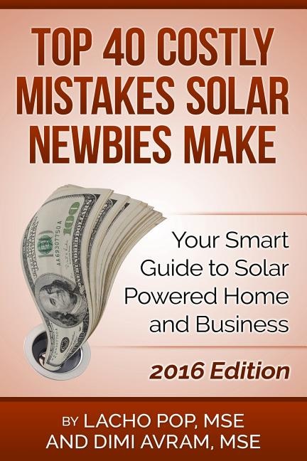 Top 40 Costly Mistakes Solar Newbies Make: Your Smart Guide to Solar Powered Home and Business