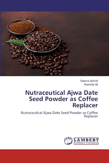 Couverture_Nutraceutical Ajwa Date Seed Powder as Coffee Replacer