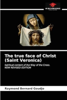 Couverture_The true face of Christ (Saint Veronica)