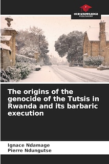Couverture_The origins of the genocide of the Tutsis in Rwanda and its barbaric execution