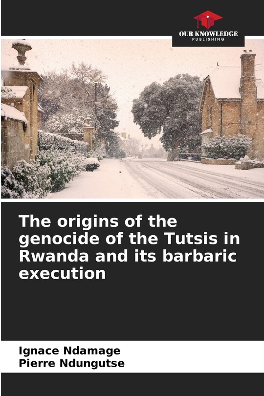 Couverture_The origins of the genocide of the Tutsis in Rwanda and its barbaric execution