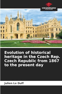 Front cover_Evolution of historical heritage in the Czech Rep. Czech Republic from 1867 to the present day