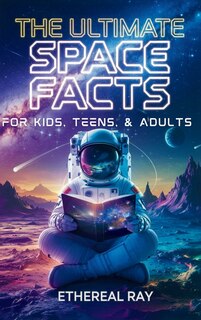 Couverture_The Ultimate Space Facts for Kids, Teens, & Adults