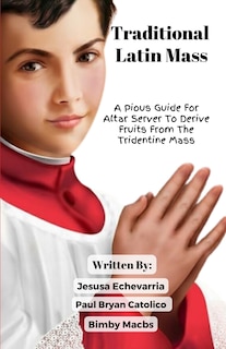 Front cover_TRADITIONAL LATIN MASS A Pious Guide For Altar Server To Derive Fruits From The Tridentine Mass