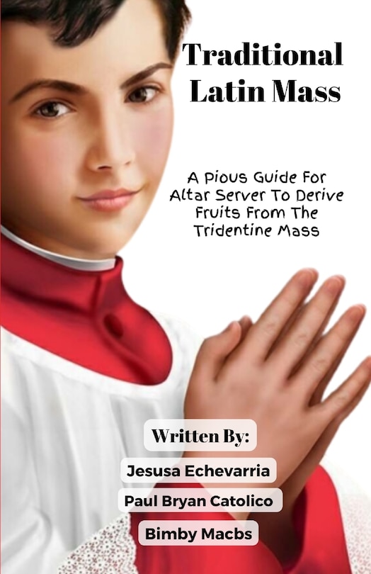 Front cover_TRADITIONAL LATIN MASS A Pious Guide For Altar Server To Derive Fruits From The Tridentine Mass