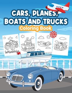 Cars, Planes, Boats And Trucks Coloring Book For Kids: Kids Coloring Book Filled With Cars, Planes, Boats And Trucks Designs, Cute Gift For Boys And Girls