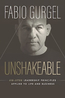 Couverture_Unshakeable - jiu-jitsu leadership principles applied to live and business