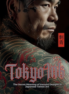 Front cover_Tokyo Ink The Secret Meaning of Irezumi Designs in Japanese Tattoo Art