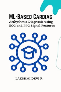 Front cover_ML-Based Cardiac Arrhythmia Diagnosis using ECG and PPG Signal Features
