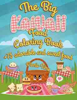 The Big Kawaii Food Coloring Book: It's Picnic Time +75 Adorable And Sweet Food Coloring Pages - Super Cute Food Coloring Book For Adu by Coloring Book Happy