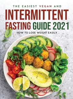 The Easiest Vegan And Intermittent Fasting Guide 2021: How To Lose Weight Easily