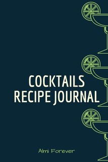 Cocktails Recipe Journal: Cocktail Recipe Book For Bartenders 1.2- Over 110 Pages / Over 110 Recipe; 6 X 9 Size