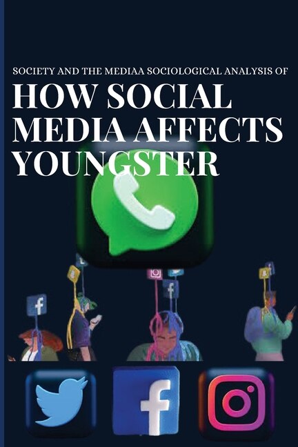 Front cover_Society and the media a sociological analysis of how social media affects youngster