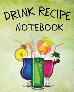 Drink Recipe Notebook: Blank Recipe Book To Write In Your Custom Mixed Drinks Cocktail Recipes Notebook Bar Mixology Journ