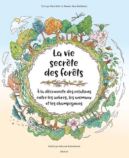 LA Vie secrète des forêts: à la découverte des relations entre les arbres, les animaux et les champignons