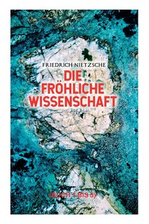 Die fröhliche Wissenschaft (Buch 1 bis 5): Aphorismensammlung des Autors von Also sprach Zarathustra, Der Antichrist und Jenseits von Gut und Böse