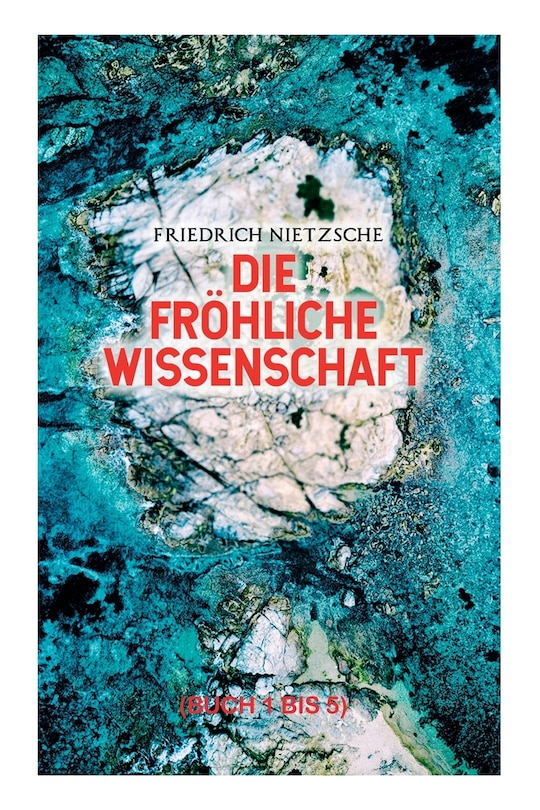 Die fröhliche Wissenschaft (Buch 1 bis 5): Aphorismensammlung des Autors von Also sprach Zarathustra, Der Antichrist und Jenseits von Gut und Böse