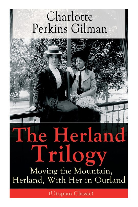 Front cover_The Herland Trilogy: Moving the Mountain, Herland, with Her in Ourland (Utopian Classic)