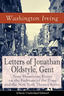 Couverture_Letters of Jonathan Oldstyle, Gent: Nine Humorous Essays on the Fashions of the Time and the New York Theater Scene (Classic Unabridged Edition)
