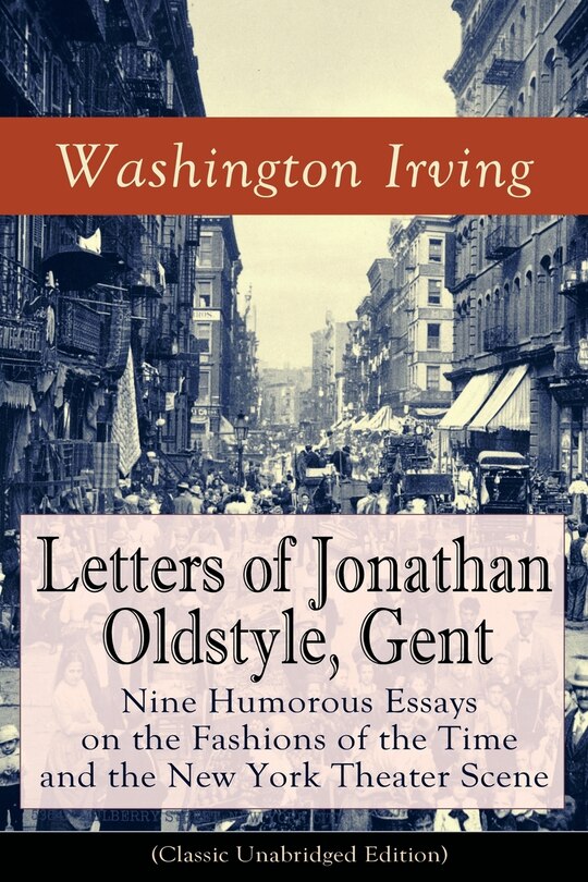 Couverture_Letters of Jonathan Oldstyle, Gent: Nine Humorous Essays on the Fashions of the Time and the New York Theater Scene (Classic Unabridged Edition)