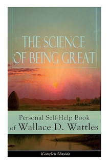 Front cover_The Science of Being Great: Personal Self-Help Book of Wallace D. Wattles (Complete Edition)