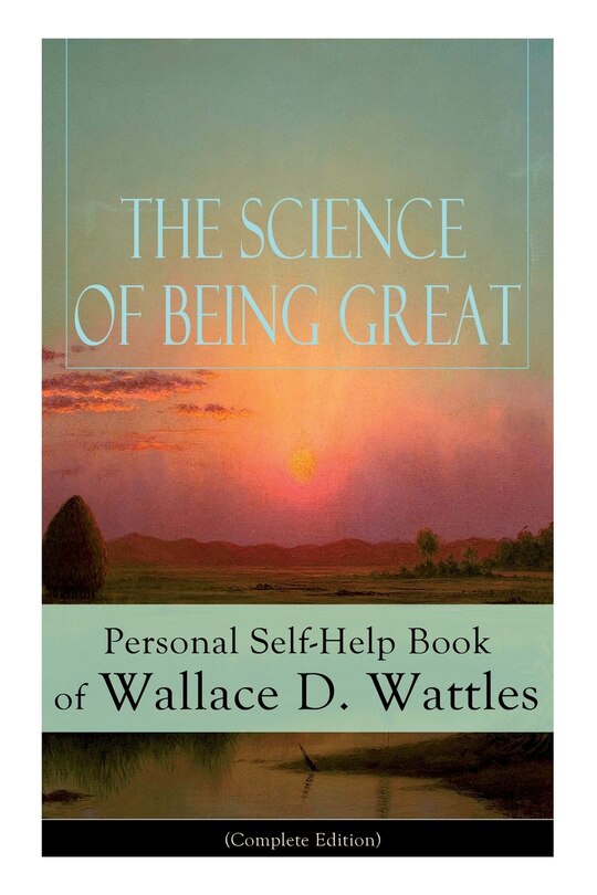 Front cover_The Science of Being Great: Personal Self-Help Book of Wallace D. Wattles (Complete Edition)