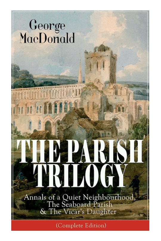 THE PARISH TRILOGY: Annals of a Quiet Neighbourhood, The Seaboard Parish & The Vicar's Daughter (Complete Edition)