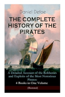Front cover_The Complete History of the Pirates - A Detailed Account of the Robberies and Exploits of the Most Notorious Pirates: 4 Books in One Volume (Illustrated)
