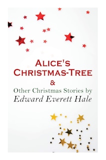Front cover_Alice's Christmas-Tree & Other Christmas Stories by Edward Everett Hale