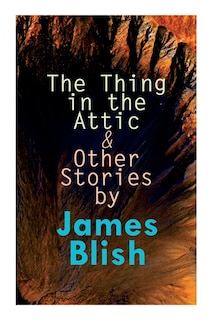 Front cover_The Thing in the Attic & Other Stories by James Blish