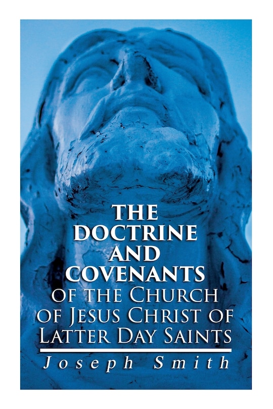 The Doctrine and Covenants of the Church of Jesus Christ of Latter Day Saints: Carefully Selected from the Revelations of God