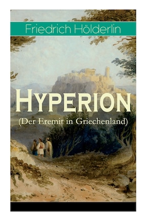 Hyperion (Der Eremit in Griechenland): Lyrischer Entwicklungsroman aus dem 18. Jahrhundert