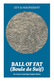 Front cover_Ball of Fat (Boule de Suif) - The Classic Unabridged English Edition
