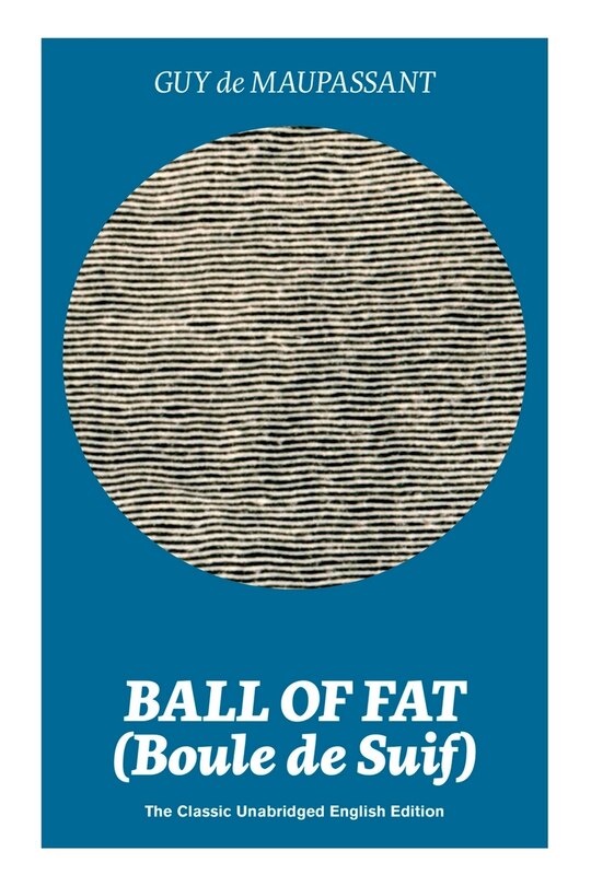 Front cover_Ball of Fat (Boule de Suif) - The Classic Unabridged English Edition