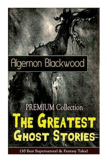 Couverture_The PREMIUM Collection - The Greatest Ghost Stories of Algernon Blackwood (10 Best Supernatural & Fantasy Tales)