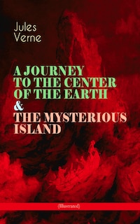 Front cover_A JOURNEY TO THE CENTER OF THE EARTH & THE MYSTERIOUS ISLAND (Illustrated)