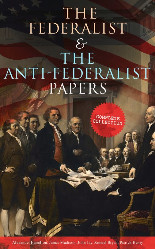 Front cover_The Federalist & the Anti-Federalist Papers: Complete Collection