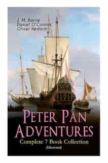 Peter Pan Adventures - Complete 7 Book Collection (Illustrated) by J. M. Barrie