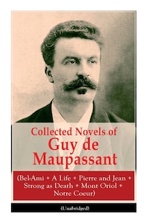 Couverture_Collected Novels of Guy de Maupassant (Bel-Ami + A Life + Pierre and Jean + Strong as Death + Mont Oriol + Notre Coeur)