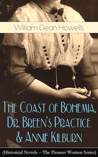 Front cover_The Coast of Bohemia, Dr. Breen's Practice & Annie Kilburn (Historical Novels - The Pioneer Women Series)