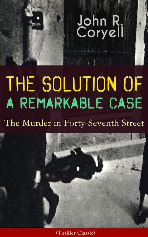Couverture_THE SOLUTION OF A REMARKABLE CASE - The Murder in Forty-Seventh Street (Thriller Classic)