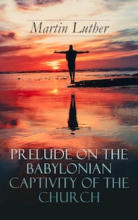 Couverture_Prelude on the Babylonian Captivity of the Church